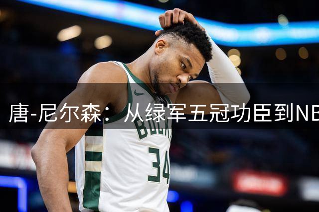 唐-尼尔森：从绿军五冠功臣到NBA传奇教练的双重荣耀