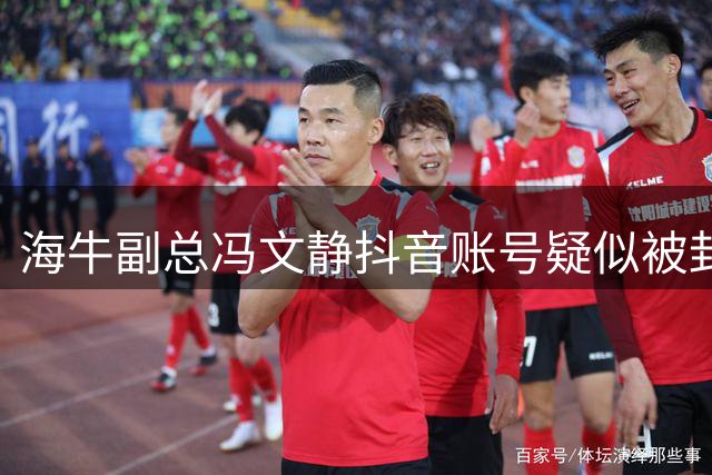 海牛副总冯文静抖音账号疑似被封