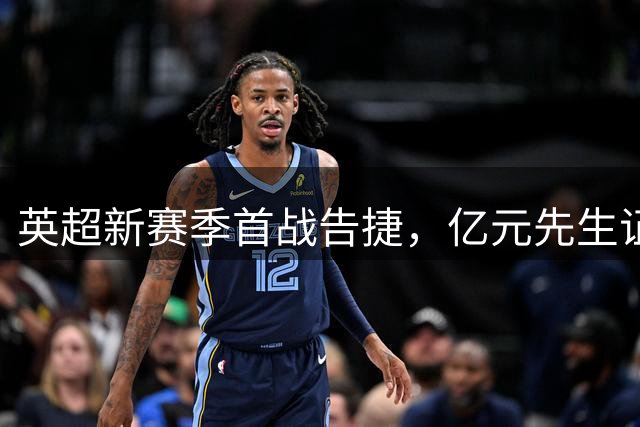 英超新赛季首战告捷，亿元先生证明身价
