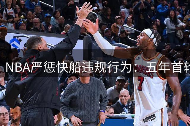 NBA严惩快船违规行为：五年首轮签全失